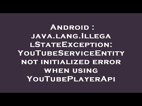 Android : java.lang.IllegalStateException: YouTubeServiceEntity not initialized error when using You