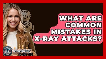 What Are Common Mistakes In X-Ray Attacks? - The Board Game Xpert