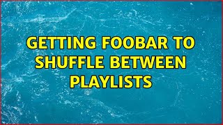 Getting foobar to shuffle between playlists (2 Solutions!!)