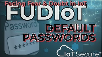 FUDIoT - Ep. 2 - Default Passwords - Dispelling Fear in IoT
