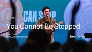 Chris Quilala | You Cannot Be Stopped | Jesus Culture Sacramento