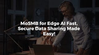 Supercharge Edge AI with MoSMB: Fast, Secure & Scalable File Sharing