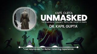 Kapil Gupta Unmasked The Illusion of Humanity Truth and Society s Traps Kapil Gupta MD