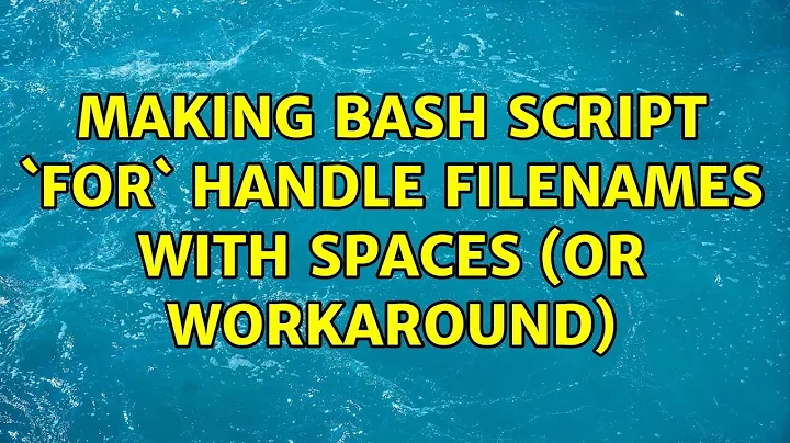 Making BASH script `for` handle filenames with spaces (or workaround) (8 Solutions!!)