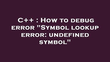 C++ : How to debug error "Symbol lookup error: undefined symbol"