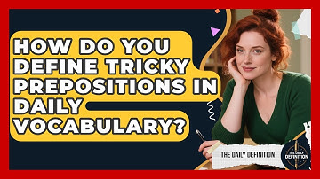 How Do You Define Tricky Prepositions In Daily Vocabulary? - The Daily Definition