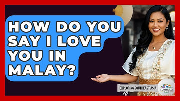 How Do You Say I Love You In Malay? - Exploring Southeast Asia