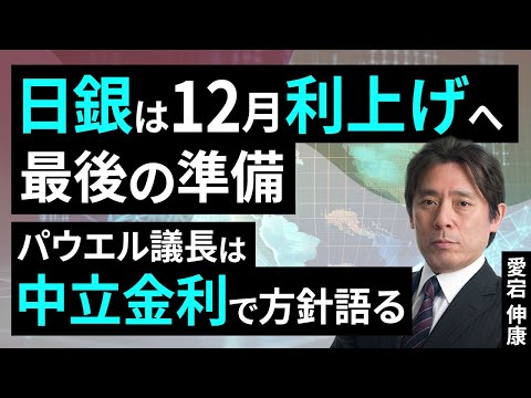 日銀は12月利上げへ最後の準備、パウエル議長は中立金利で方針語る（愛宕 伸康）【楽天証券 トウシル】
