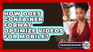 How Does Container Format Optimize Videos For Mobile? - Video And Design Saas Solutions