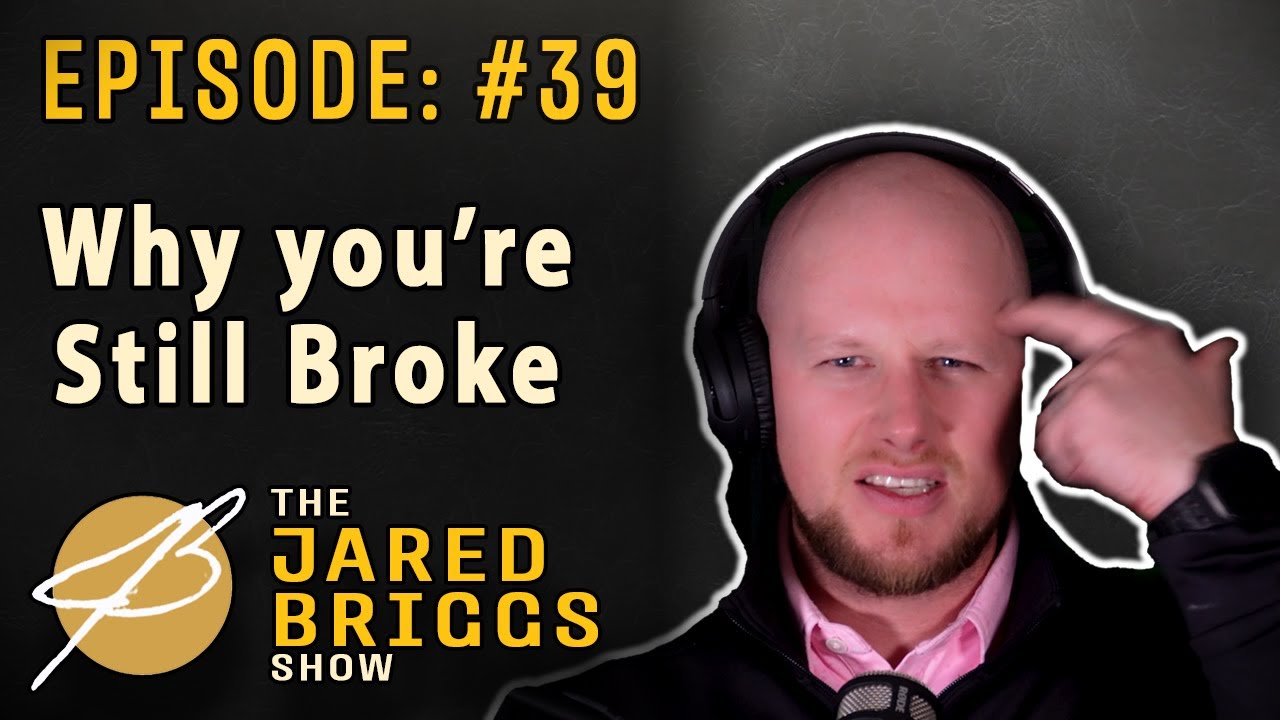 Why you're still broke - Jared Briggs show - Episode #39