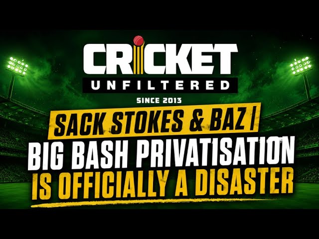 Sack Stokes & Baz | Big Bash Privatisation Is Officially a Disaster