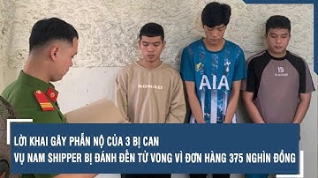 Lời khai gây phẫn nộ của 3 bị can vụ nam shipper bị đánh đến tử vong vì đơn hàng 375 nghìn đồng