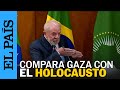 GUERRA GAZA | Lula compara a Israel con Hitler por el genocidio nazi contra los judíos | EL PAÍS