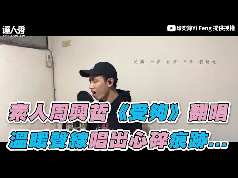 【素人周興哲《受夠》翻唱 溫暖聲線唱出心碎痕跡...】｜邱奕鋒Yi Feng