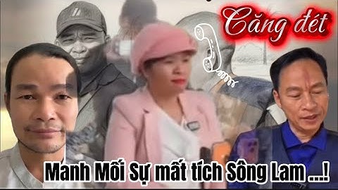 Gấp …! Manh Mối Sự Mất Tích Bí Ẩn của Sông Lam/ Lọi kế hoạch…?