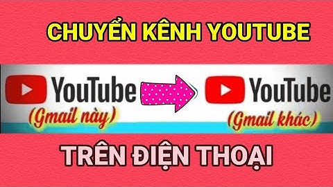 Cách chuyển kênh youtube sang gmail khác trên điện thoại