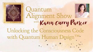 Unlocking the Consciousness Code with Quantum Human Design™