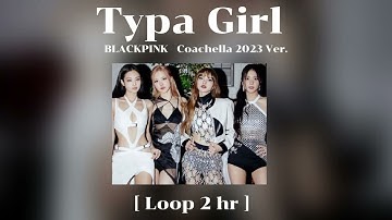 BLACKPINK - ‘Typa Girl’  Coachella 2023 Ver.  [Loop 2 hour]