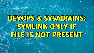 DevOps & SysAdmins: Symlink only if file is not present (3 Solutions!!)