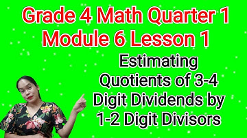 Math 4 Quarter 1 Module 6 Lesson 1: Estimating Quotients of 3-4 Digit Dividends by 1-2 Digit Divisor