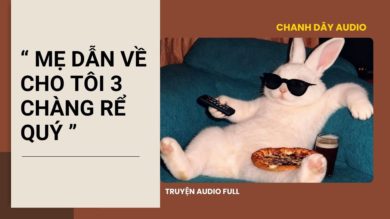 [Truyện audio] MẸ DẪN VỀ CHO TÔI 3 CHÀNG RỂ QUÝ (Phần 1)