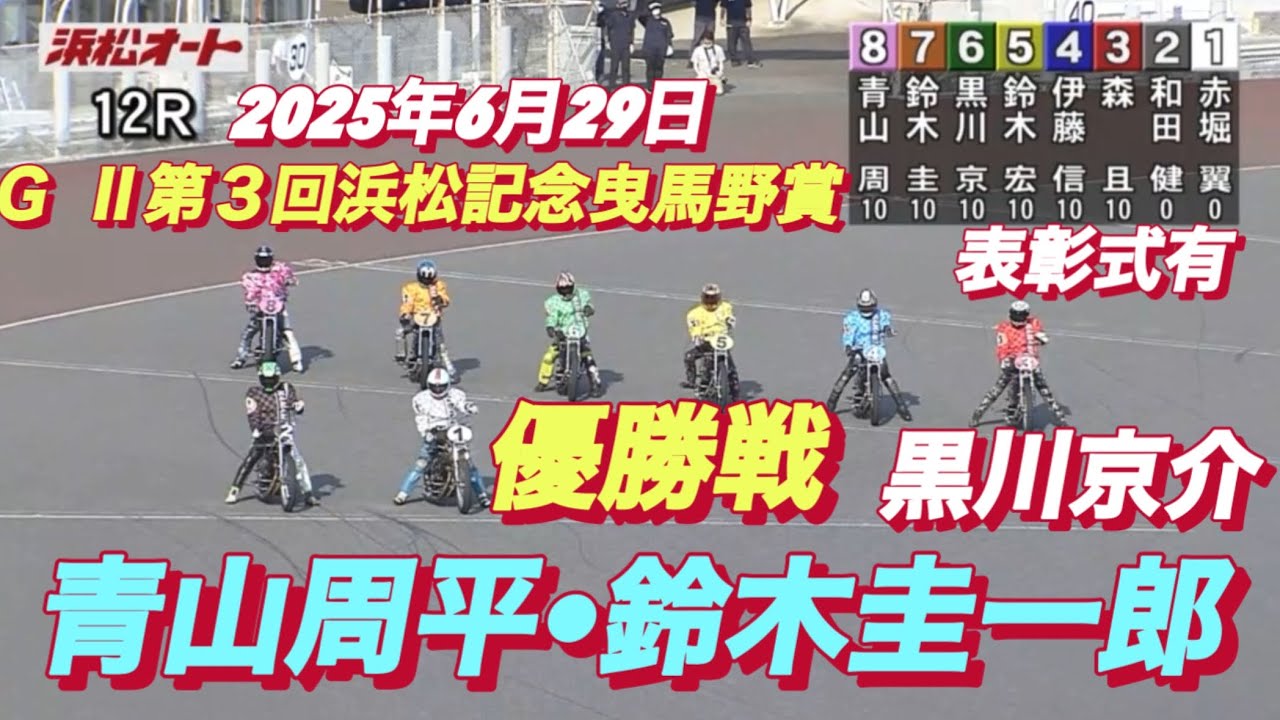 2025年6月29日【12R優勝戦】【青山周平•黒川京介•鈴木圭一郎】浜松オートＧⅡ第３回浜松記念曳馬野賞最終日