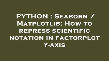 PYTHON : Seaborn / Matplotlib: How to repress scientific notation in factorplot y-axis