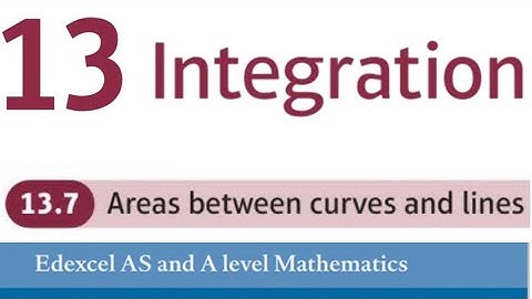 Edexcel Year 1/AS Pure Chapter 13.7 - Areas between curves and lines (A-Level Maths)