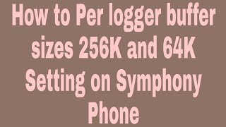 How to Per logger buffer sizes 256K and 64K Setting on Symphony Phone screenshot 4