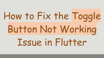 How to Fix the Toggle Button Not Working Issue in Flutter