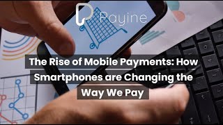 The Rise of Mobile Payments: How Smartphones are Changing the Way We Pay
