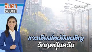 ชาวเชียงใหม่ยังเผชิญวิกฤตฝุ่นควัน | จับตารอบทิศ | 10 เม.ย. 67