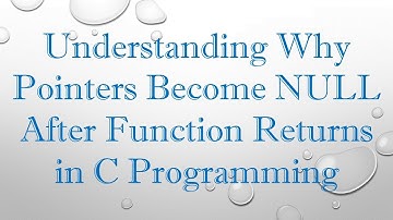 Understanding Why Pointers Become NULL After Function Returns in C Programming