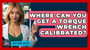 Where Can You Get A Torque Wrench Calibrated? - How It Comes Together