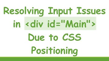 Resolving Input Issues in div id="Main" Due to CSS Positioning