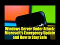 Windows Server Under Attack: Microsoft's Emergency Update and How to Stay Safe