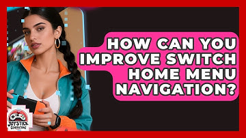 How Can You Improve Switch Home Menu Navigation? - Joystick Generations