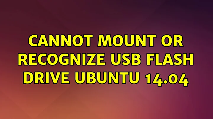 Ubuntu: Cannot mount or recognize usb flash drive ubuntu 14.04