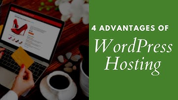 4 Advantages of WordPress Hosting