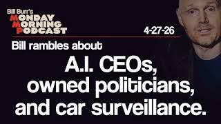 A.I. CEOs, Owned Politicians, Car Surveillance | Monday Morning Podcast 4-27-26 | Bill Burr