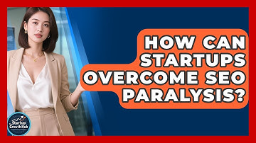 How Can Startups Overcome SEO Paralysis? - The Startup Growth Hub