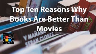 Top Ten Reasons Why Books Are Better Than Movies