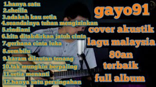 GAYO91 FULL ALBUM COVER AKUSTIK LAGU MALAYSIA 80AN@ngahalleemusikofficial-@Gayo91