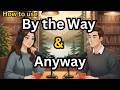 How to Use “By the Way,” and “Anyway,”  Naturally | Beginners Guide A1-B2