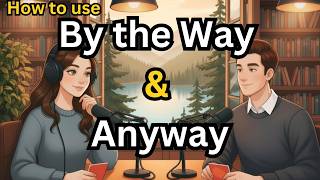 How to Use “By the Way,” and “Anyway,”  Naturally | Beginners Guide A1-B2