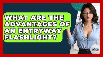 What Are The Advantages Of An Entryway Flashlight? - Ultimate Life Hacks
