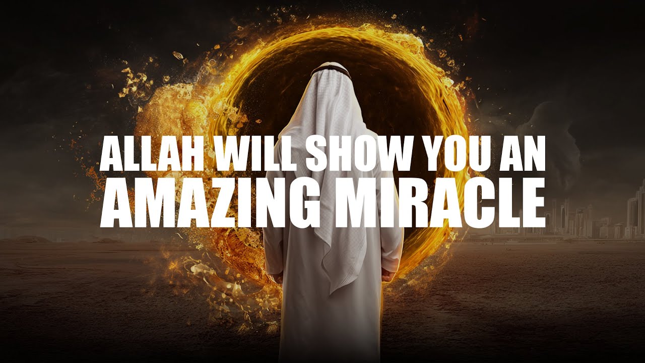ALLAH WILL SHOW YOU AN AMAZING MIRACLE IN YOUR LIFE