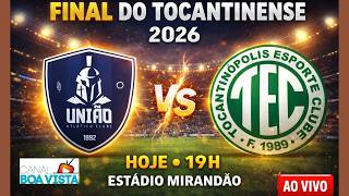 UNIÃO X TOCANTINÓPOLIS - 1ª FINAL DO CAMPEONATO TOCANTINENSE 2026 -  TAÇA JOSÉ BONIFÁCIO