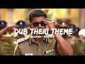 DUB THERI THEME SONG | (