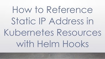 How to Reference Static IP Address in Kubernetes Resources with Helm Hooks